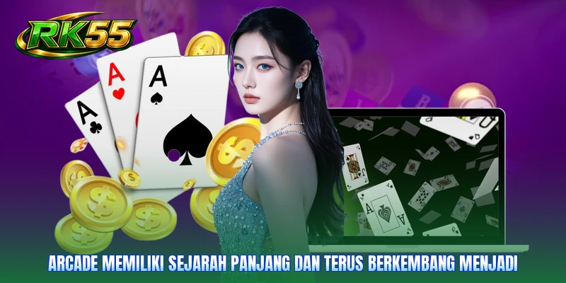 Arcade memiliki sejarah panjang dan terus berkembang menjadi