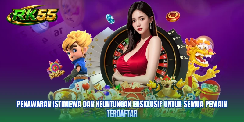Penawaran istimewa dan keuntungan eksklusif untuk semua pemain terdaftar