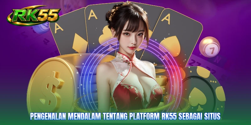 Pengenalan mendalam tentang platform RK55 sebagai situs